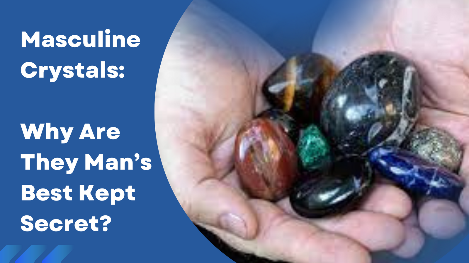 Masculine Crystals : Why Are They Man's Best Kept Secret?